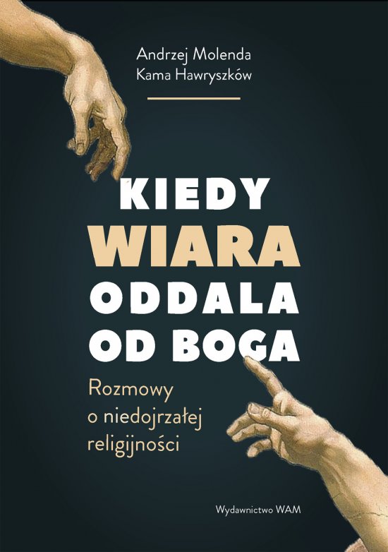 Kiedy wiara oddala od Boga. Rozmowy o (nie)dojrza�ej religijno�ci