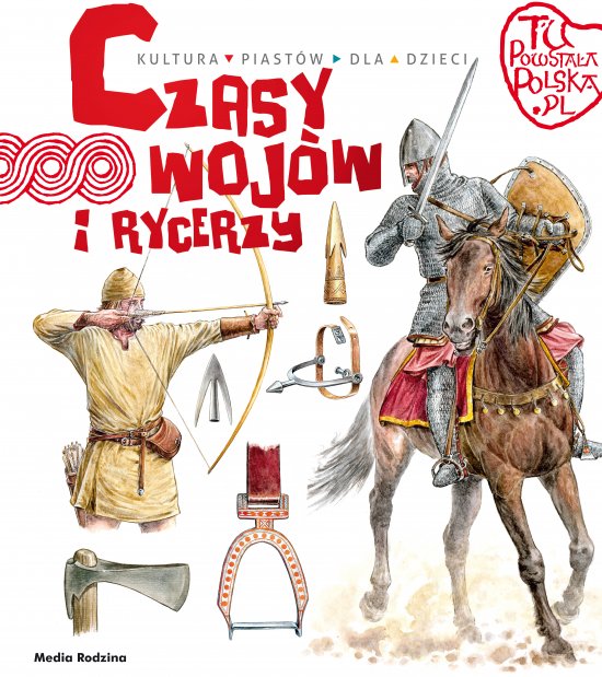 Tu powsta�a Polska. Czasy woj�w i rycerzy