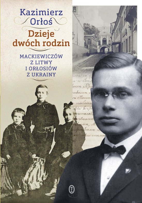 Dzieje dw�ch rodzin. Mackiewicz�w z Litwy i Or�osi�w z Ukrainy