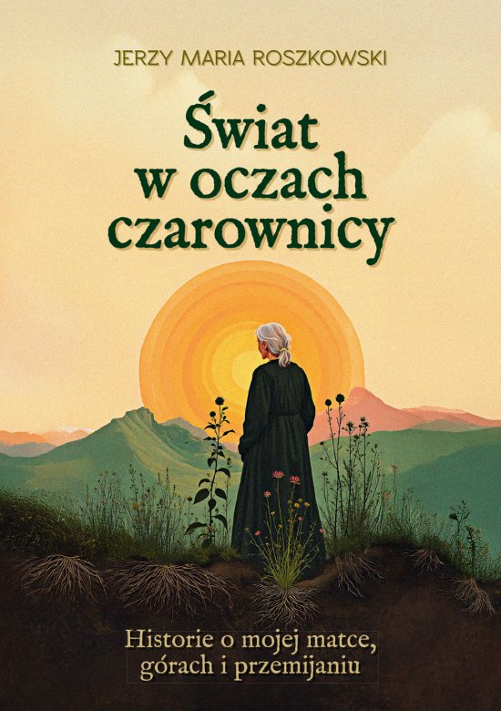 �wiat w oczach czarownicy. Historie o mojej matce, g�rach i przemijaniu