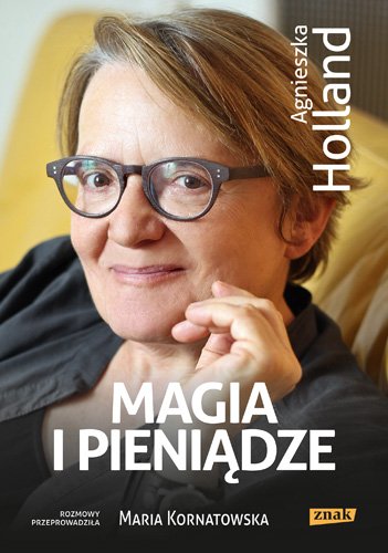 Magia i pieni�dze. Z Agnieszk� Holland rozmawia Maria Kornatowska