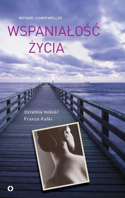 Wspania�o�� �ycia. Ostatnia mi�o�� Franza Kafki
