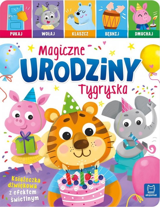 Magiczne urodziny Tygryska. Pukaj, wo�aj, klaszcz, b�bnij, dmuchaj. Ksi��eczka d�wi�kowa z efektem �wietlnym