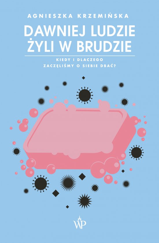 Dawniej ludzie �yli w brudzie. Kiedy i dlaczego zacz�li�my o siebie dba�?