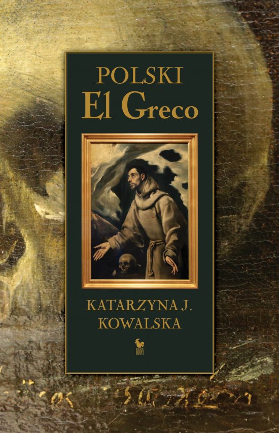 Polski El Greco. Ekstaza �w. Franciszka. Niezwyk�a historia odkrycia i ocalenia obrazu