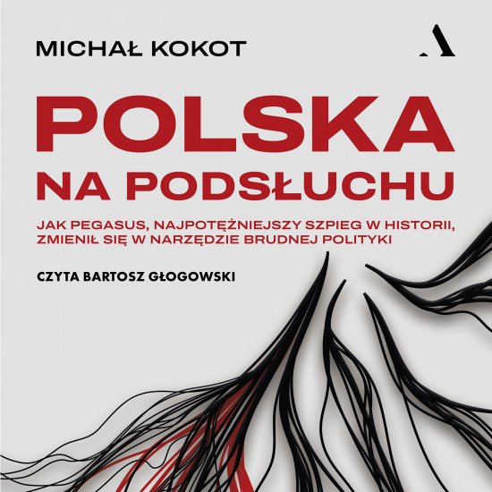 Polska na pods�uchu. Jak Pegasus, najpot�niejszy szpieg w historii, zmieni� si� w narz�dzie brudnej polityki