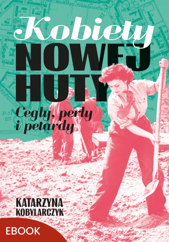 Kobiety Nowej Huty. Ceg�y, per�y i petardy