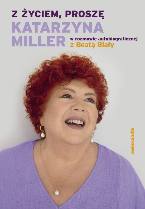 Z �yciem, prosz�. Katarzyna Miller w rozmowie autobiograficznej z Beat� Bia�y