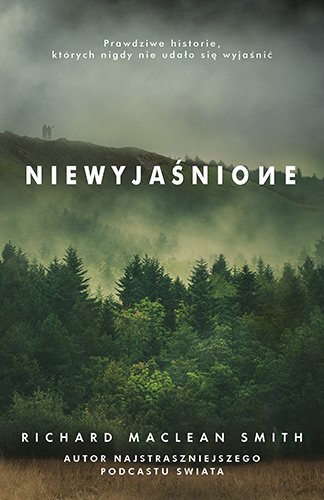 Niewyja�nione. Prawdziwe historie, kt�rych nigdy nie uda�o si� wyja�ni�