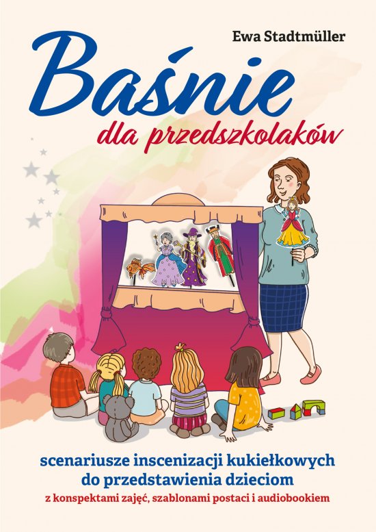 Ba�nie dla przedszkolak�w. Scenariusze inscenizacji kukie�kowych do przedstawienia dzieciom z konspektami zaj��, szablonami postaci i audiobookiem