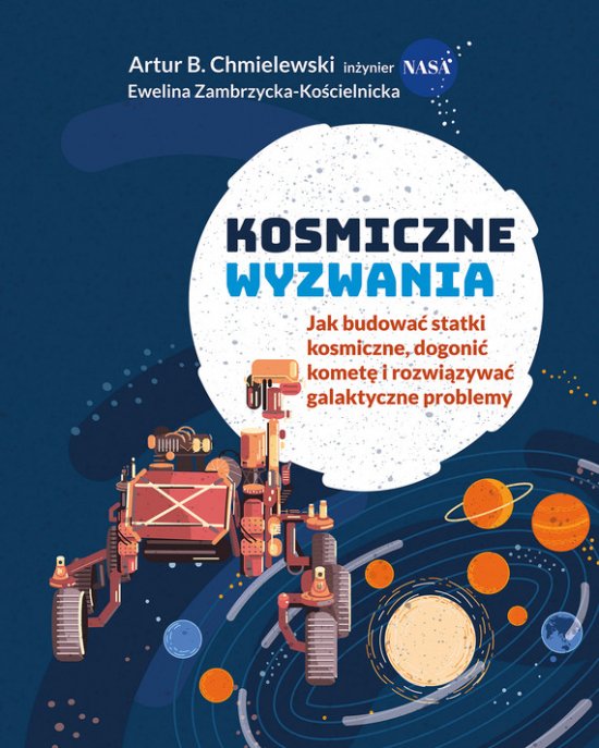 Kosmiczne wyzwania. Jak budowa� statki kosmiczne, dogoni� komet� i rozwi�zywa� galaktyczne problemy