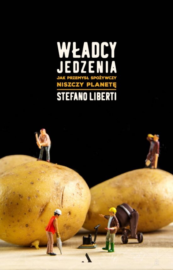 W�adcy jedzenia. Jak przemys� spo�ywczy niszczy planet�