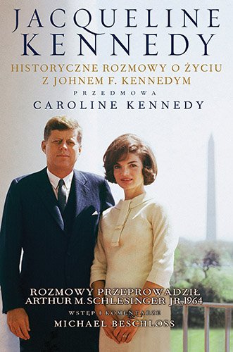 Jacqueline Kennedy. Historyczne rozmowy o �yciu z Johnem F. Kennedym. Rozmowy przeprowadzi� Arthur M. Schlesinger jr, 1964