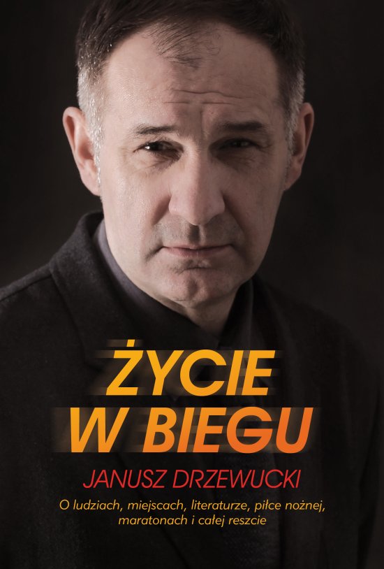 �ycie w biegu. O ludziach, miejscach, literaturze, pi�ce no�nej, maratonach I ca�ej reszcie