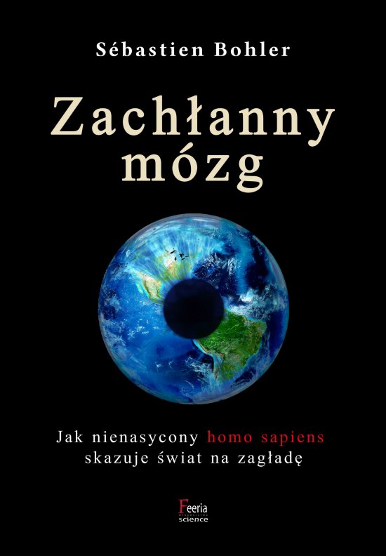 Zach�anny m�zg. Jak nienasycony homo sapiens skazuje �wiat na zag�ad�