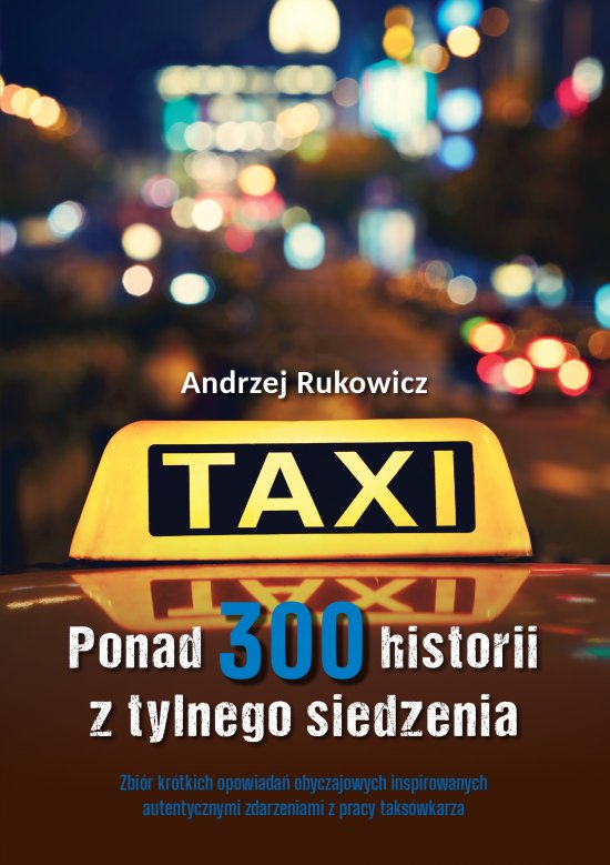 Ponad 300 historii z tylnego siedzenia. Zbi�r kr�tkich opowiada� obyczajowych inspirowanych autentycznymi zdarzeniami z pracy taks�wkarza