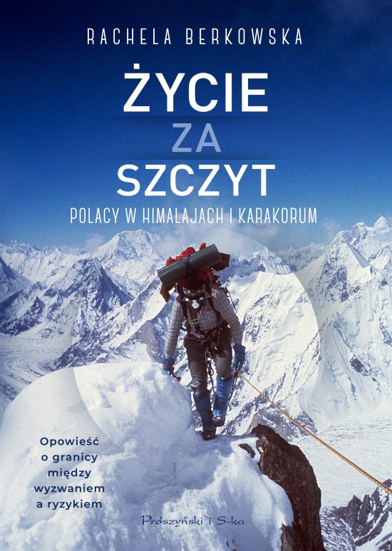 �ycie za szczyt. Polacy w Himalajach i Karakorum