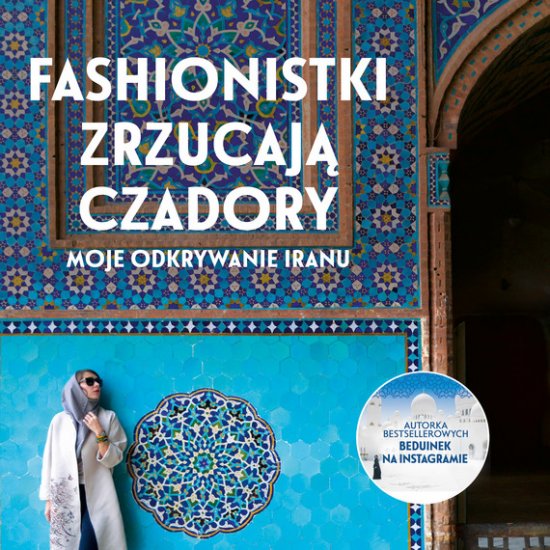 Fashionistki zrzucaj� czadory. Moje odkrywanie Iranu