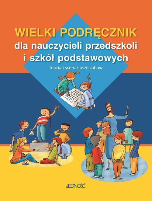 Wielki podr�cznik dla nauczycieli przedszkoli i szk� podstawowych. Teoria i scenariusze zabaw