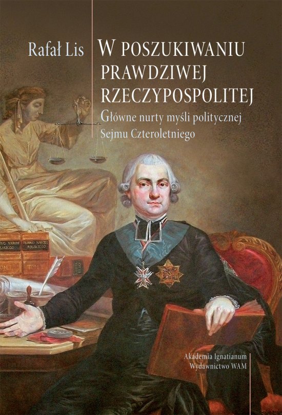 W poszukiwaniu prawdziwej Rzeczypospolitej. G��wne nurty my�li politycznej Sejmu Czteroletniego