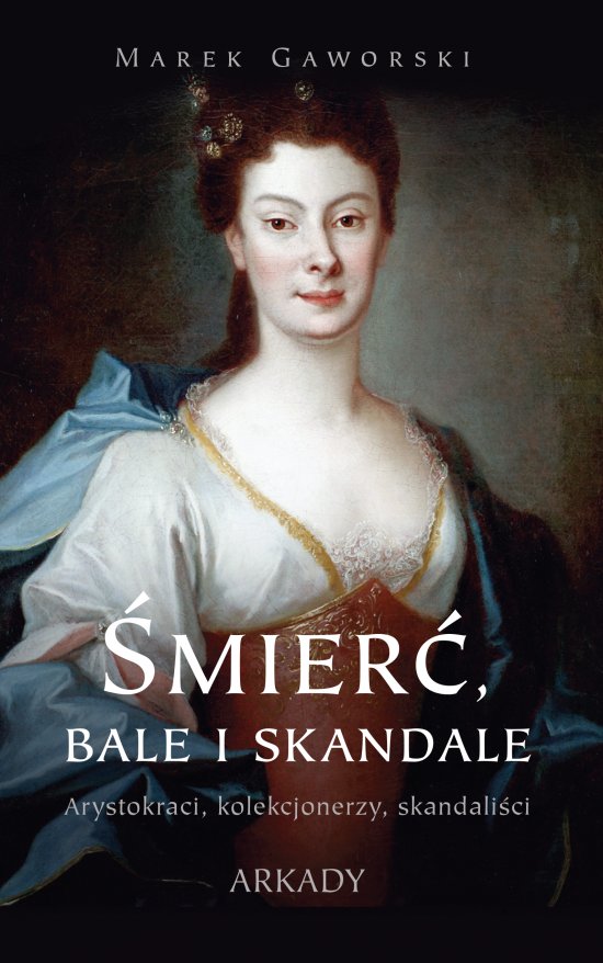 �mier�, bale i skandale. Arystokraci, kolekcjonerzy, skandali�ci