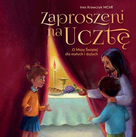Zaproszeni na uczt�. O Mszy �wi�tej dla ma�ych i du�ych