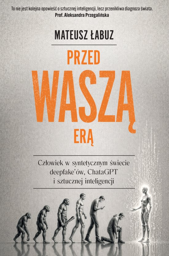 Przed wasz� er�. Cz�owiek w syntetycznym �wiecie deepfake'�w, ChataGPT i sztucznej inteligencji
