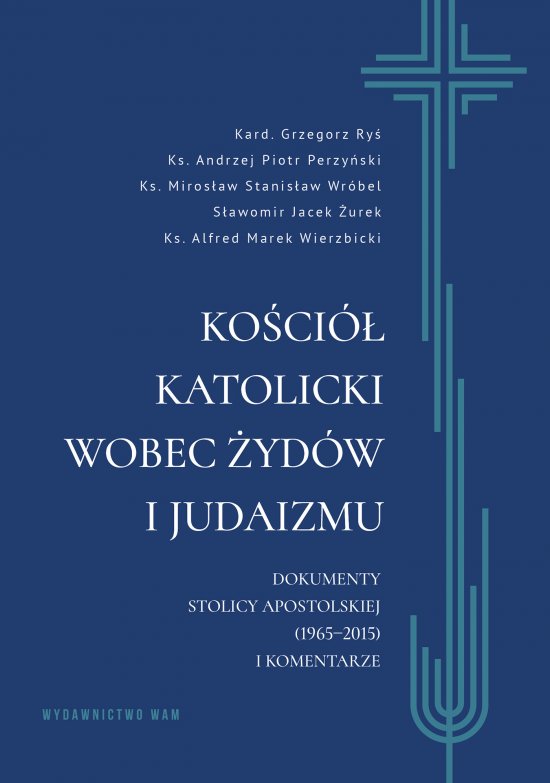 Ko�ci� katolicki wobec �yd�w i judaizmu. Dokumenty Stolicy Apostolskiej (1965-2015) i komentarze