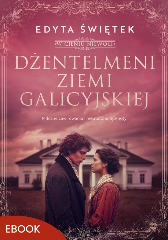 D�entelmeni ziemi galicyjskiej. Mi�osne zawirowania i nieutulone t�sknoty. W cieniu niewoli 1