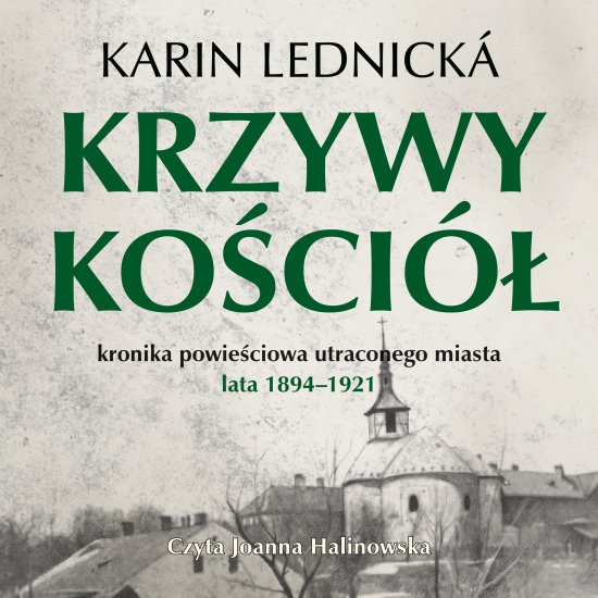 Krzywy ko�ci�. Kronika powie�ciowa utraconego miasta: lata 1894-1921