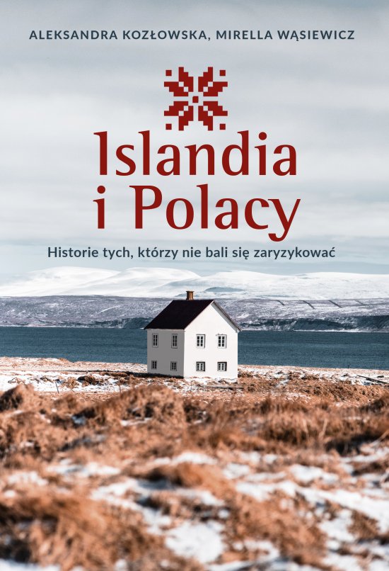 Islandia i Polacy. Historie tych, kt�rzy nie bali si� zaryzykowa�