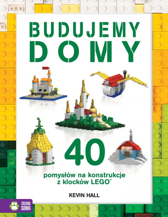 Budujemy domy. 40 pomys��w na konstrukcje z klock�w Lego(R)