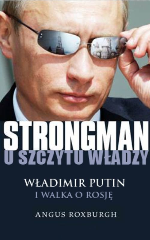 Strongman u szczytu w�adzy. W�adimir Putin i walka o Rosj�