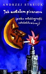 Jak zosta�em pisarzem (pr�ba autobiografii intelektualnej)