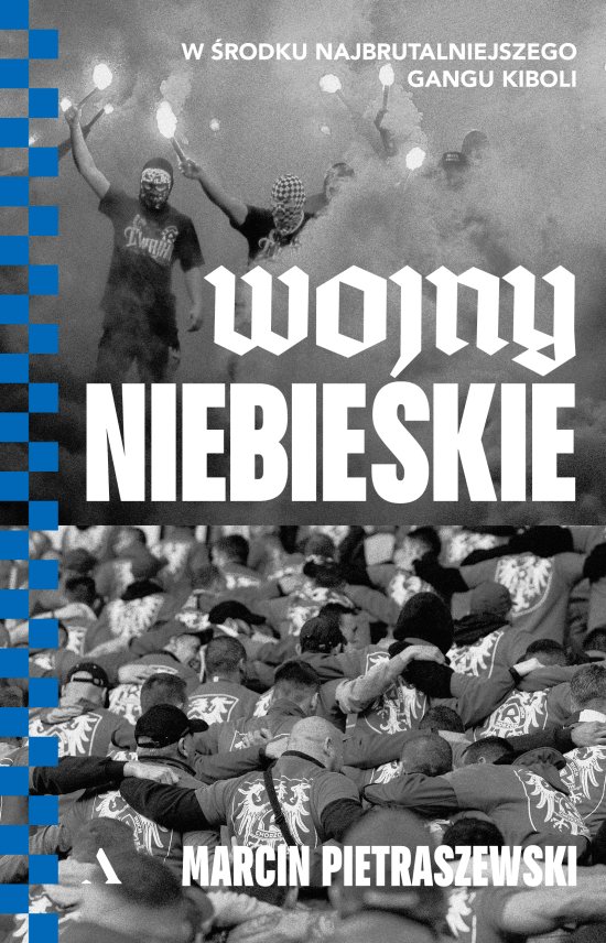 Wojny niebieskie. W �rodku najbrutalniejszego gangu kiboli