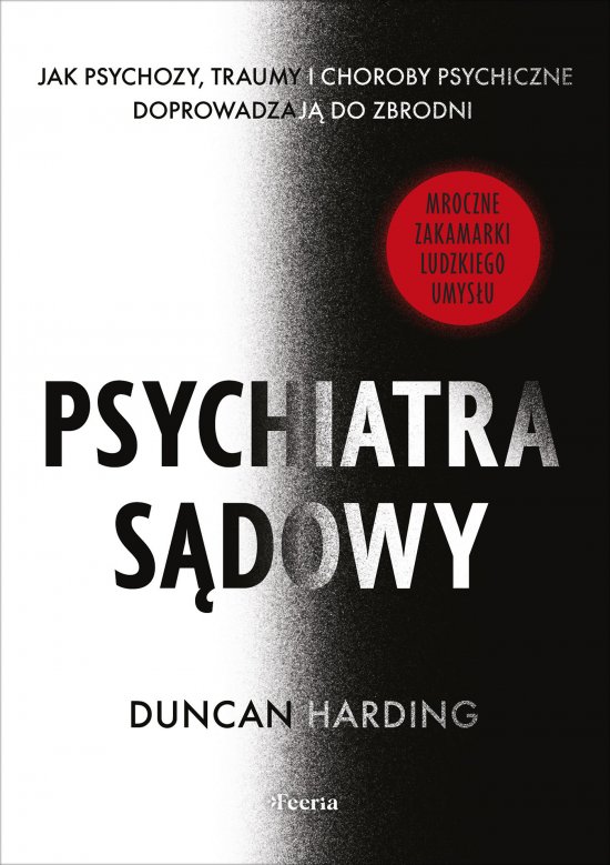 Psychiatra s�dowy. Jak psychozy, traumy i choroby psychiczne doprowadzaj� do zbrodni