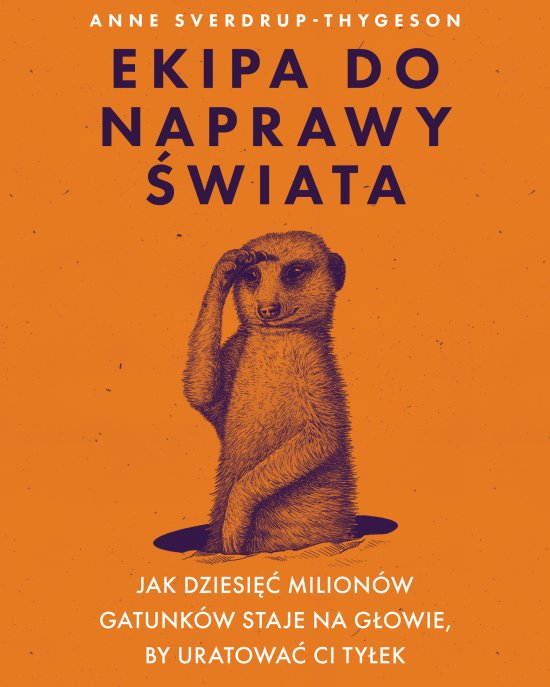 Ekipa do naprawy �wiata. Jak dziesi�� milion�w gatunk�w staje na g�owie, by uratowa� ci ty�ek