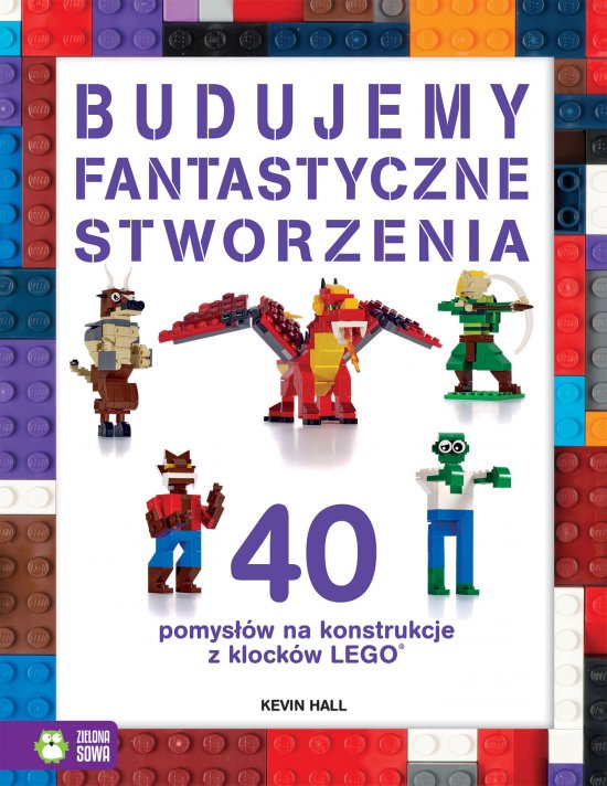 Budujemy fantastyczne stworzenia. 40 pomys��w na konstrukcje z klock�w Lego(R)