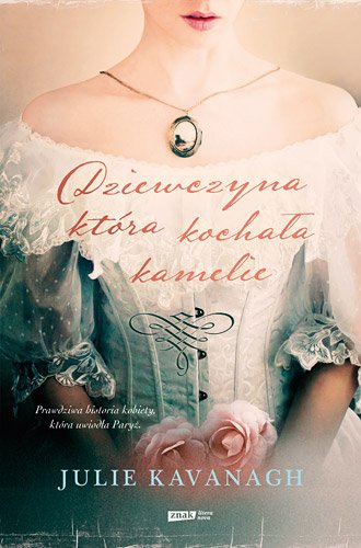 Dziewczyna, kt�ra kocha�a kamelie. �ycie i legenda Marie Duplessis