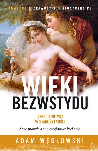 Wieki bezwstydu. Seks i erotyka w staro�ytno�ci