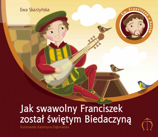 Jak swawolny Franciszek zosta� �wi�tym Biedaczyn�. �w. Franciszek z Asy�u (1182-1226)