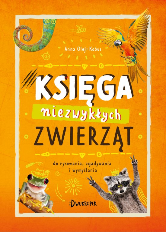 Ksi�ga niezwyk�ych zwierz�t. Do rysowania, zgadywania i wymy�lania
