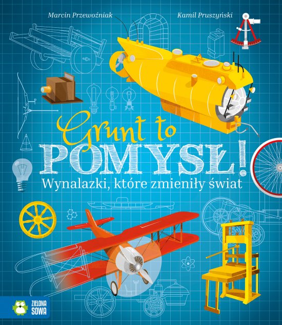 Grunt to pomys�. Wynalazki, kt�re zmieni�y �wiat
