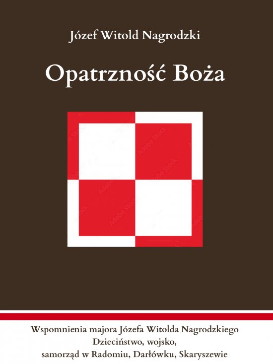 Opatrzno�� Bo�a. Wspomnienia majora J�zefa Witolda Nagrodzkiego