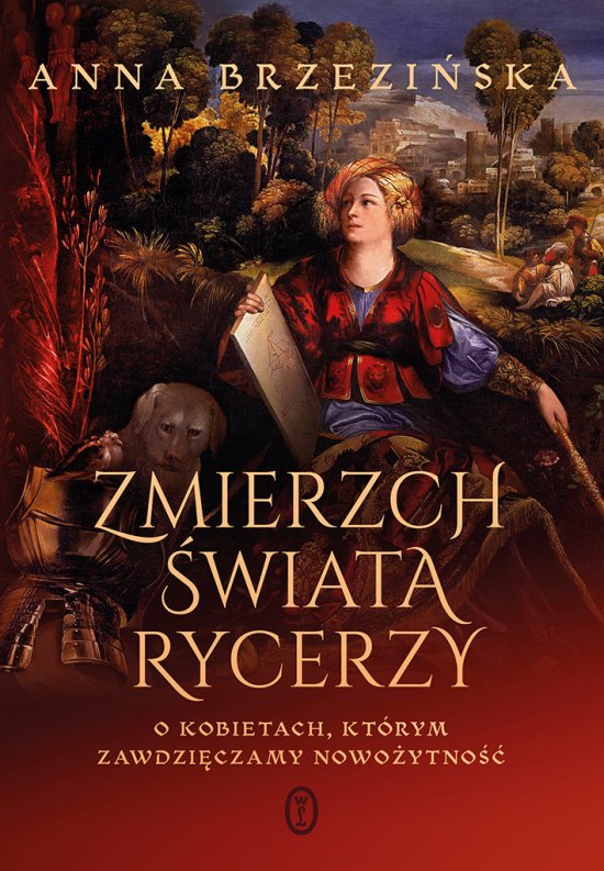 Zmierzch �wiata rycerzy. O kobietach, kt�rym zawdzi�czamy nowo�ytno��