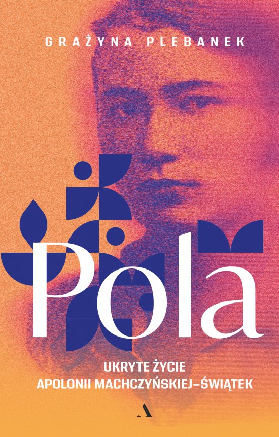 Pola. Ukryte �ycie Apolonii Machczy�skiej-�wi�tek