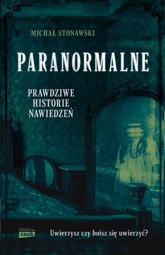 Paranormalne. Prawdziwe historie nawiedze�