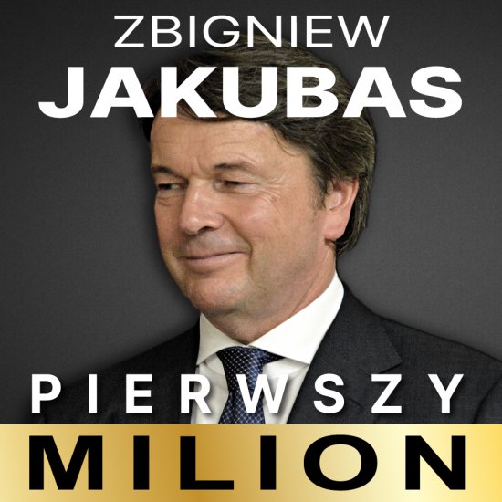 Pierwszy milion: Jak zaczynali Zbigniew Jakubas, Marcin Beme, J�zef Wojciechowski i inni
