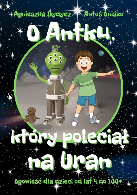O Antku, kt�ry polecia� na Uran. Opowie�� dla dzieci od lat 4 do 100+