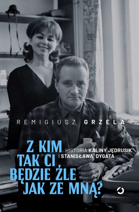 Z kim tak ci b�dzie �le jak ze mn�? Historia Kaliny J�drusik i Stanis�awa Dygata